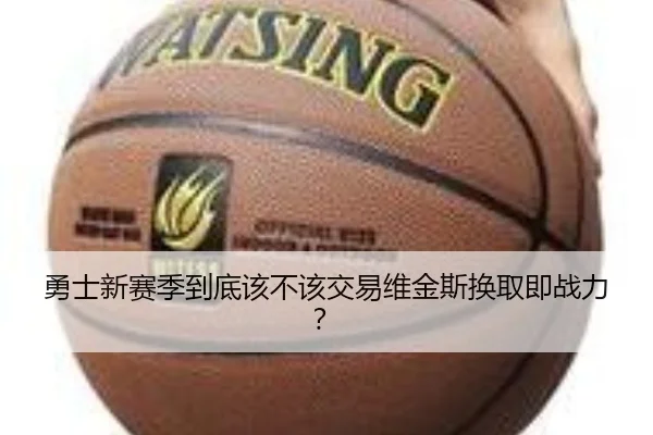 勇士新赛季到底该不该交易维金斯换取即战力？